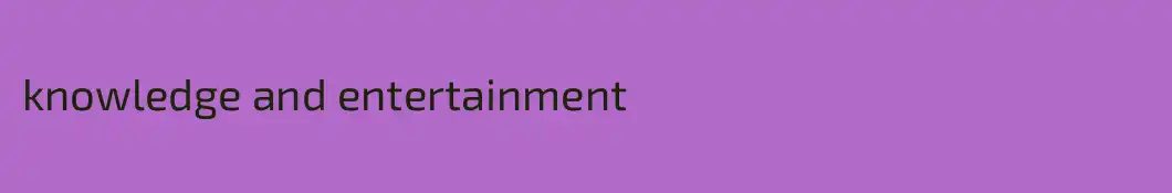 knowledge and entertainment